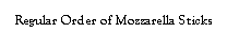 Text Box: Regular Order of Mozzarella Sticks 