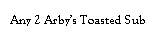 Text Box: Any 2 Arby�s Toasted Sub