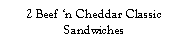 Text Box: 2 Beef �n Cheddar Classic Sandwiches